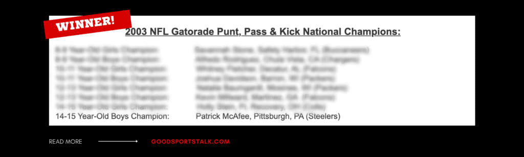 2003 NFL Gatorade Punt, Pass, and Kick Championship Results: 14-15 Year Old Boys, Patrick McAfee, Pittsburgh, PA (Steelers)